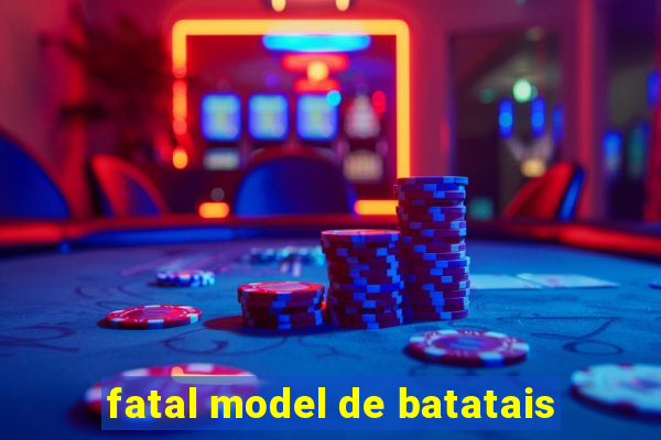 fatal model de batatais